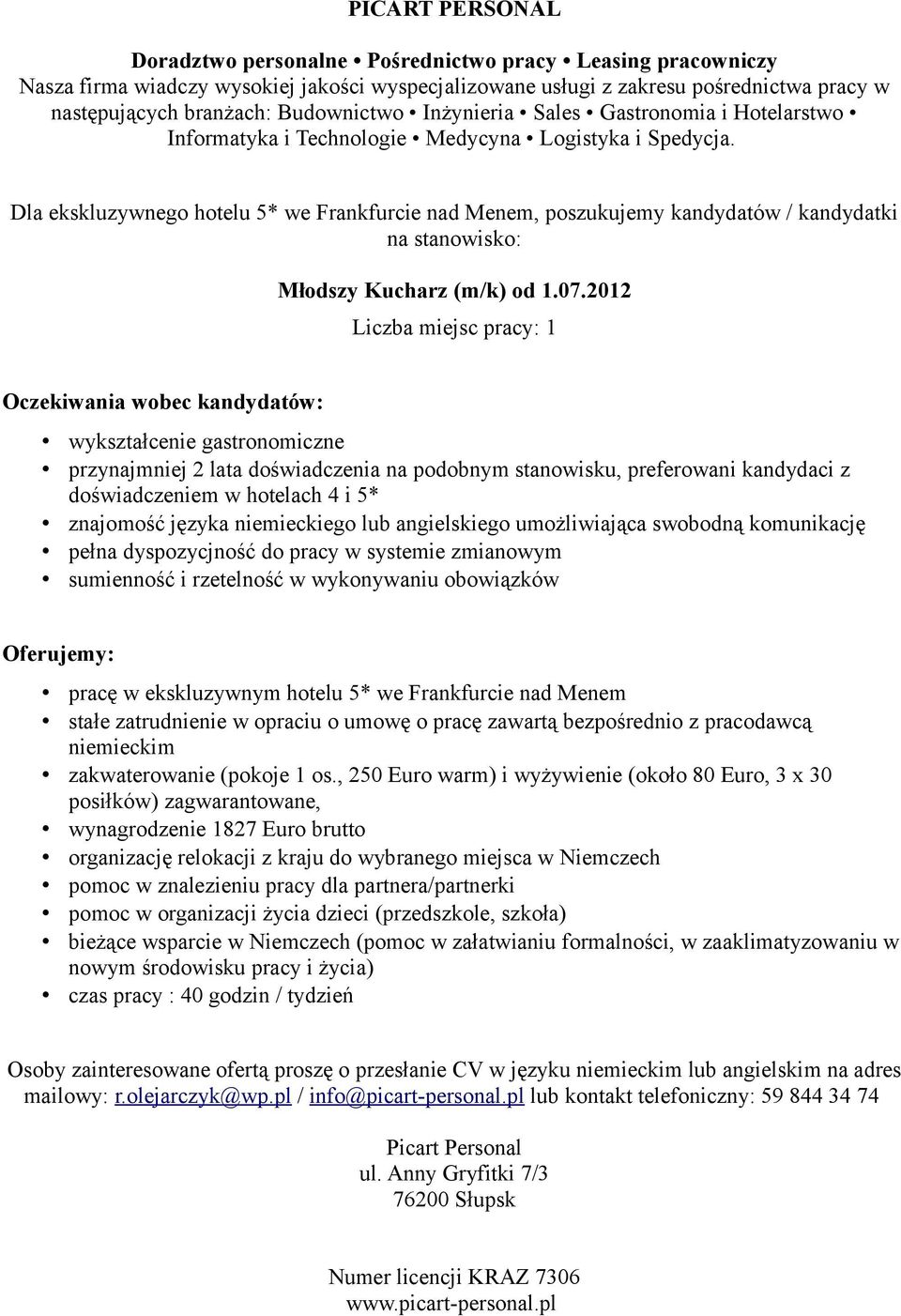 niemieckiego lub angielskiego umożliwiająca swobodną komunikację pełna dyspozycjność do pracy w systemie zmianowym pracę w ekskluzywnym hotelu 5* we Frankfurcie nad Menem zakwaterowanie (pokoje 1 os.