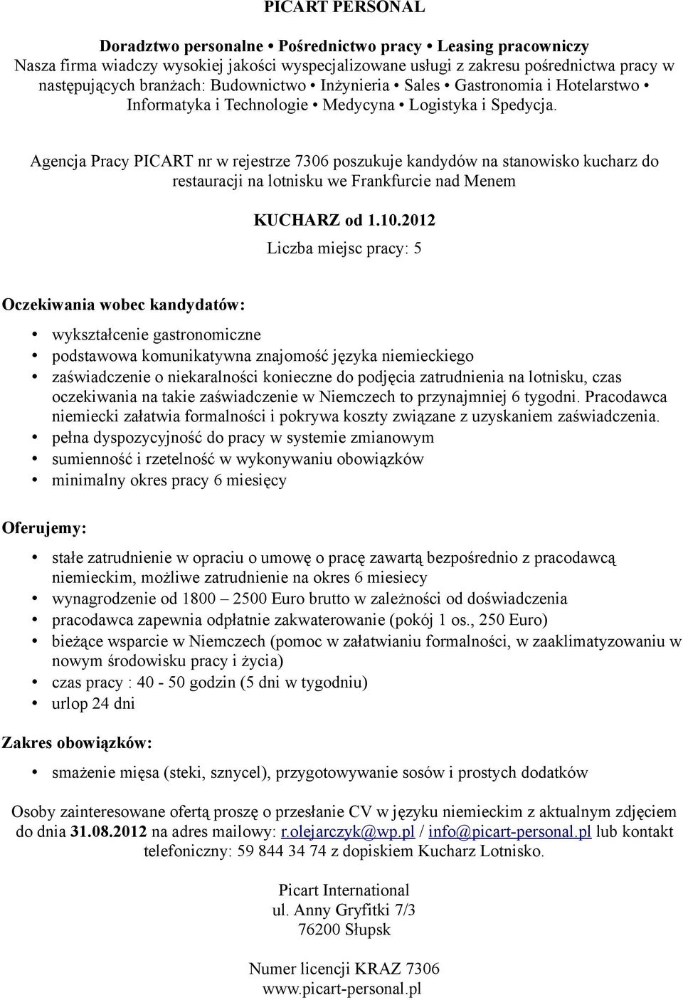 oczekiwania na takie zaświadczenie w Niemczech to przynajmniej 6 tygodni. Pracodawca niemiecki załatwia formalności i pokrywa koszty związane z uzyskaniem zaświadczenia.