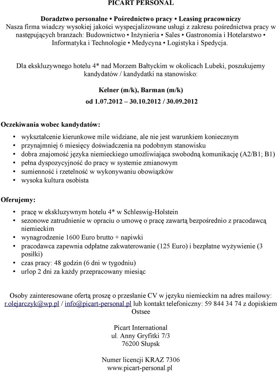 komunikację (A2/B1; B1) wysoka kultura osobista pracę w ekskluzywnym hotelu 4* w Schleswig-Holstein sezonowe zatrudnienie w opraciu o umowę o pracę zawartą bezpośrednio z pracodawcą wynagrodzenie