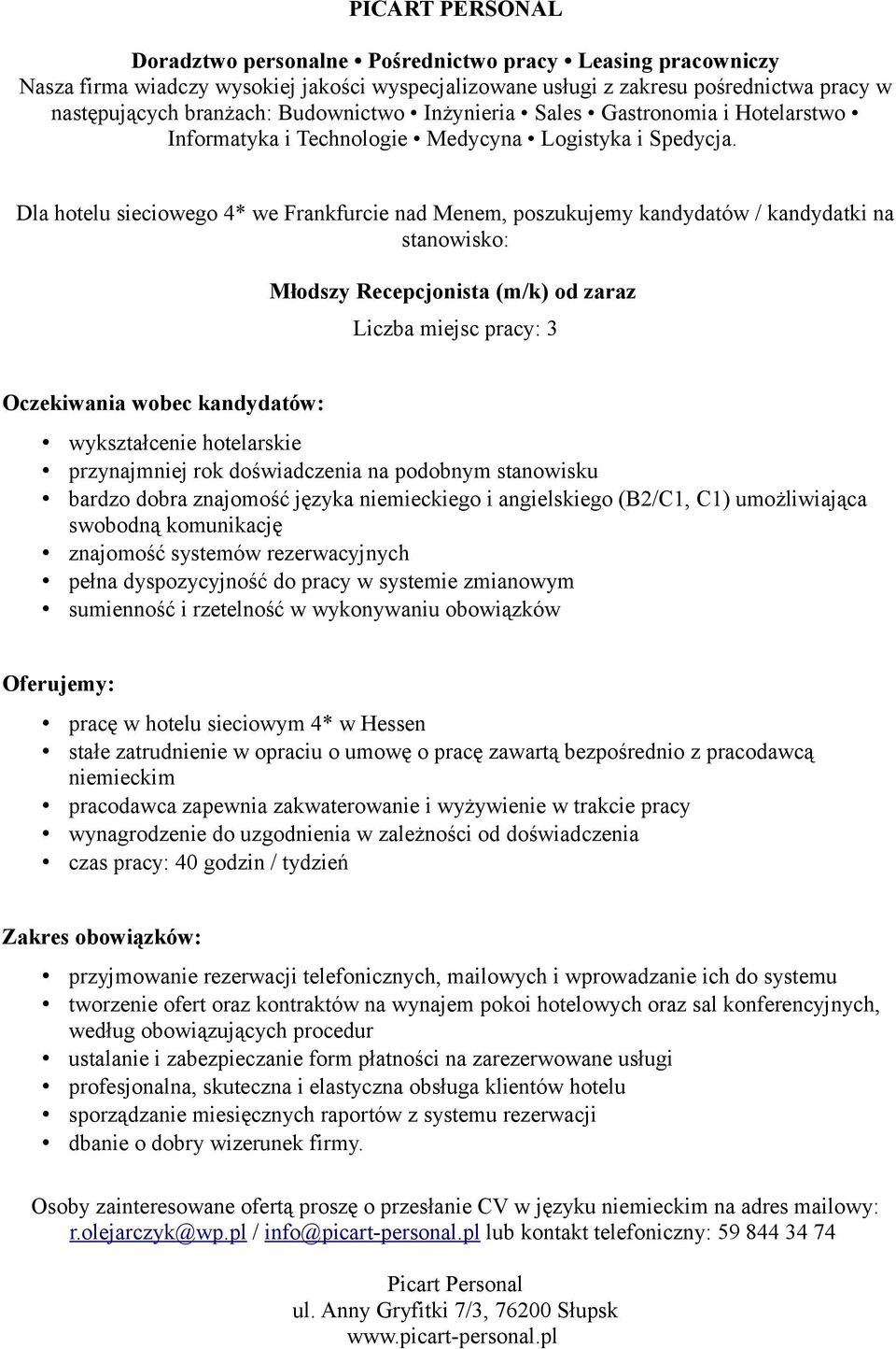 w hotelu sieciowym 4* w Hessen pracodawca zapewnia zakwaterowanie i wyżywienie w trakcie pracy wynagrodzenie do uzgodnienia w zależności od doświadczenia czas pracy: 40 godzin / tydzień przyjmowanie