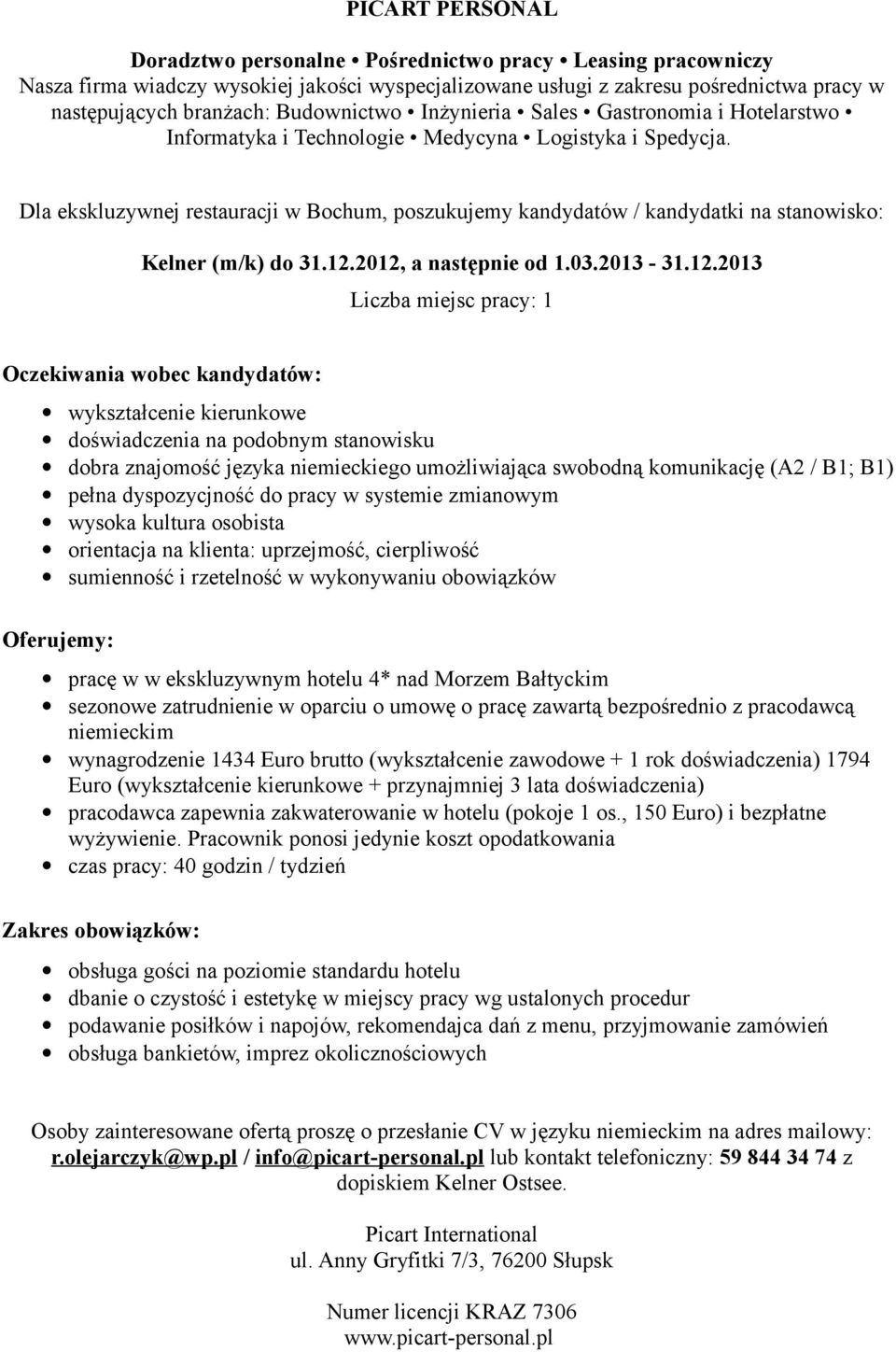 dyspozycjność do pracy w systemie zmianowym wysoka kultura osobista orientacja na klienta: uprzejmość, cierpliwość pracę w w ekskluzywnym hotelu 4* nad Morzem Bałtyckim sezonowe zatrudnienie w