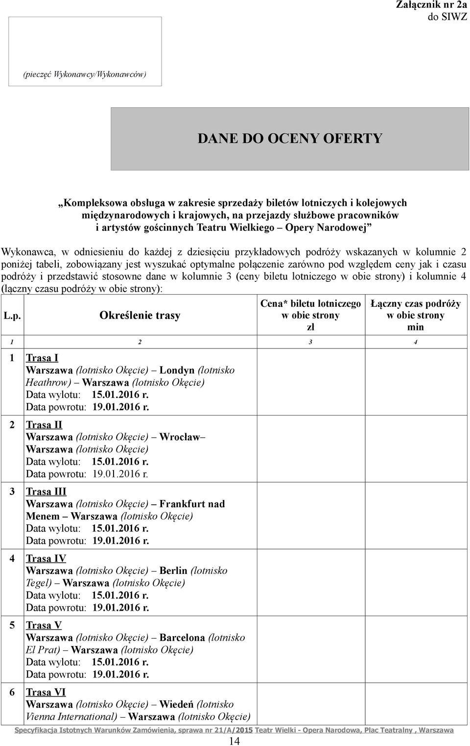 jest wyszukać optymalne połączenie zarówno pod względem ceny jak i czasu podróży i przedstawić stosowne dane w kolumnie 3 (ceny biletu lotniczego w obie strony) i kolumnie 4 (łączny czasu podróży w