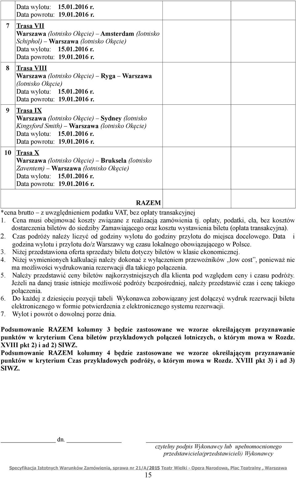 01.2016 r. Data powrotu: 19.01.2016 r. RAZEM *cena brutto z uwzględnieniem podatku VAT, bez opłaty transakcyjnej 1. Cena musi obejmować koszty związane z realizacją zamówienia tj.