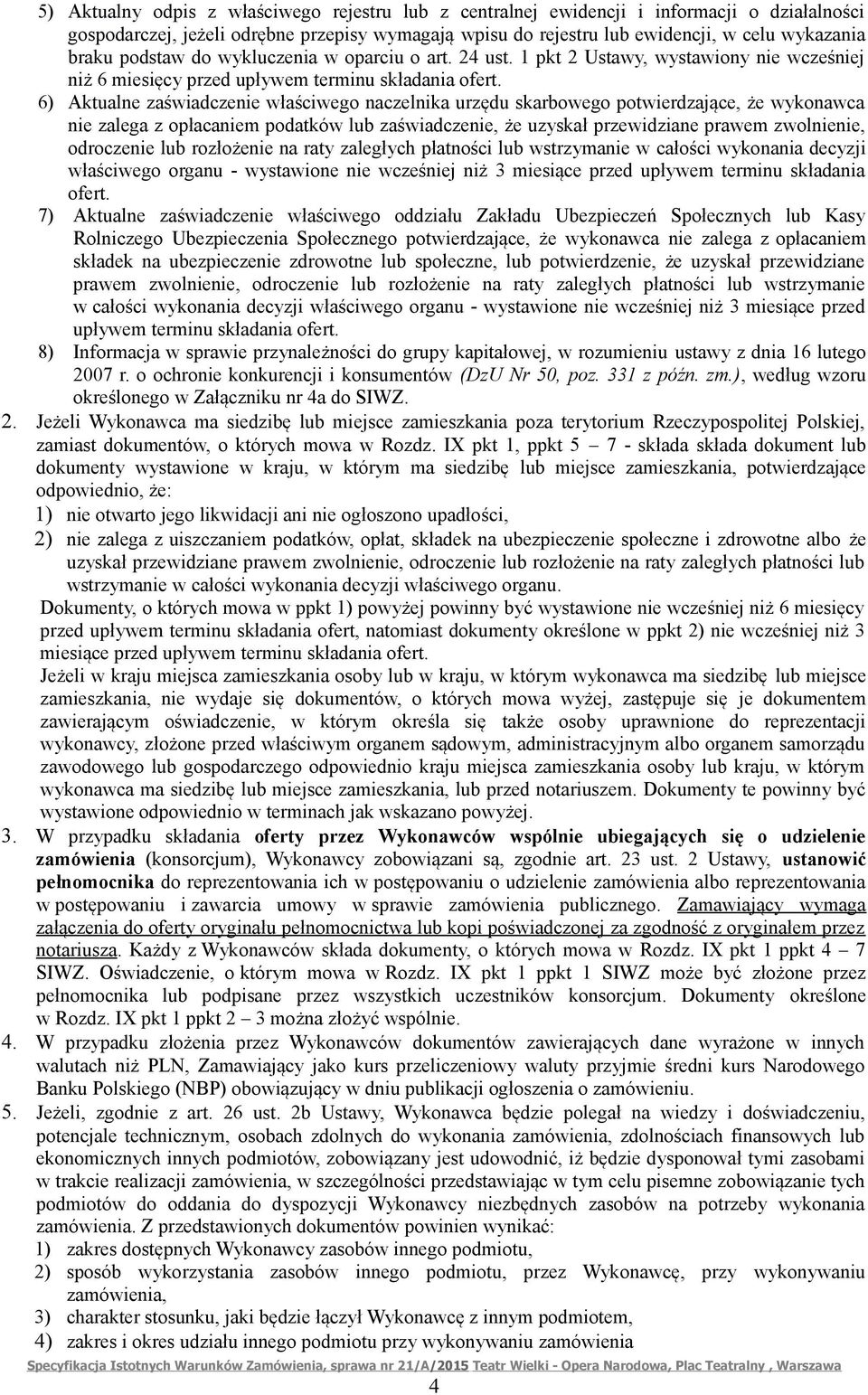 6) Aktualne zaświadczenie właściwego naczelnika urzędu skarbowego potwierdzające, że wykonawca nie zalega z opłacaniem podatków lub zaświadczenie, że uzyskał przewidziane prawem zwolnienie,