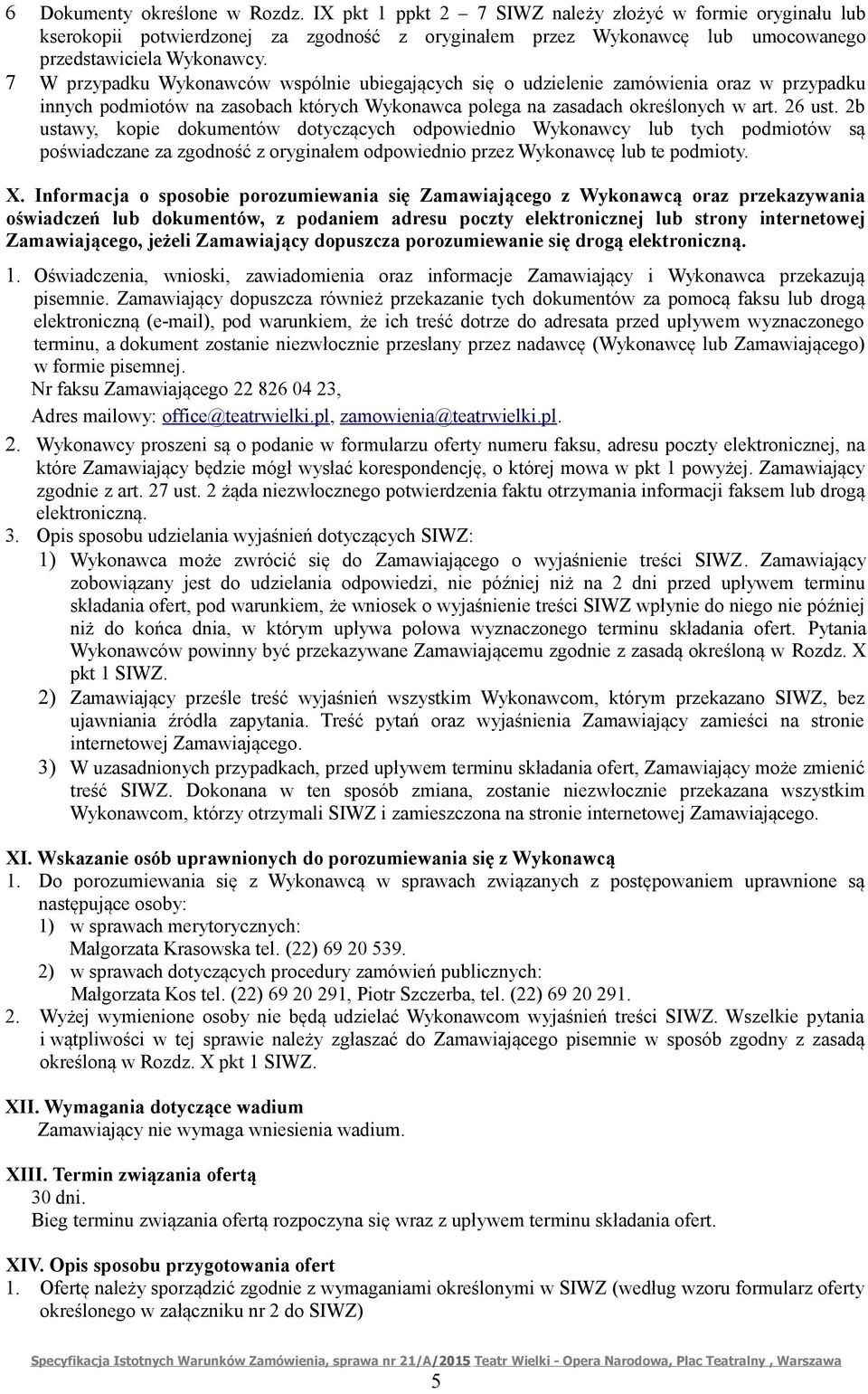 2b ustawy, kopie dokumentów dotyczących odpowiednio Wykonawcy lub tych podmiotów są poświadczane za zgodność z oryginałem odpowiednio przez Wykonawcę lub te podmioty. X.