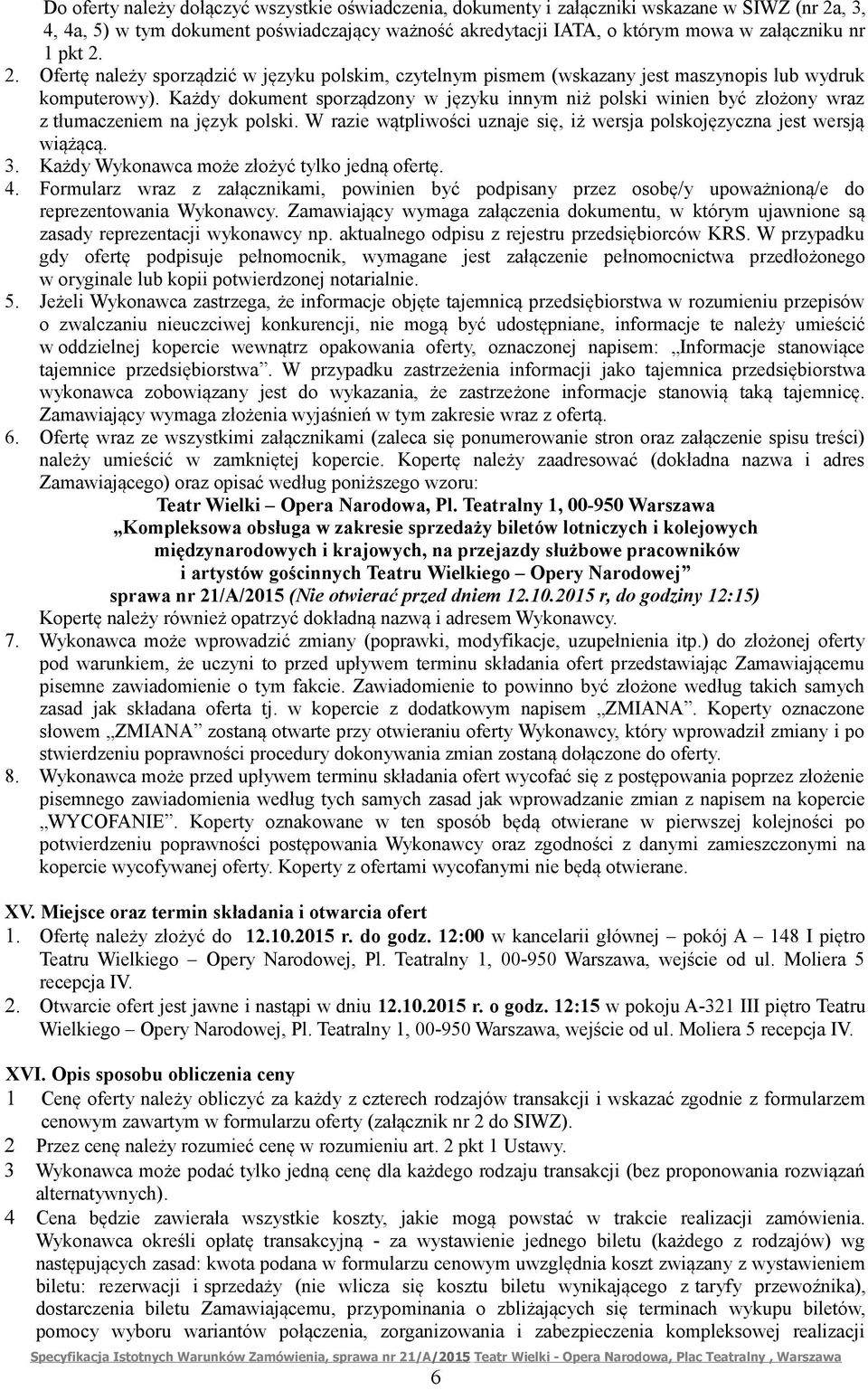 Każdy dokument sporządzony w języku innym niż polski winien być złożony wraz z tłumaczeniem na język polski. W razie wątpliwości uznaje się, iż wersja polskojęzyczna jest wersją wiążącą. 3.