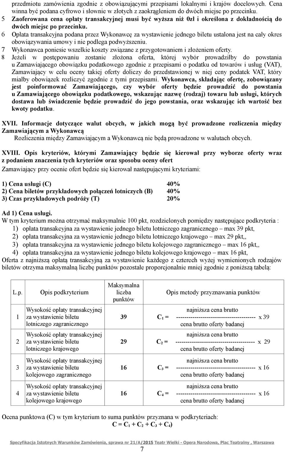 6 Opłata transakcyjna podana przez Wykonawcę za wystawienie jednego biletu ustalona jest na cały okres obowiązywania umowy i nie podlega podwyższeniu.