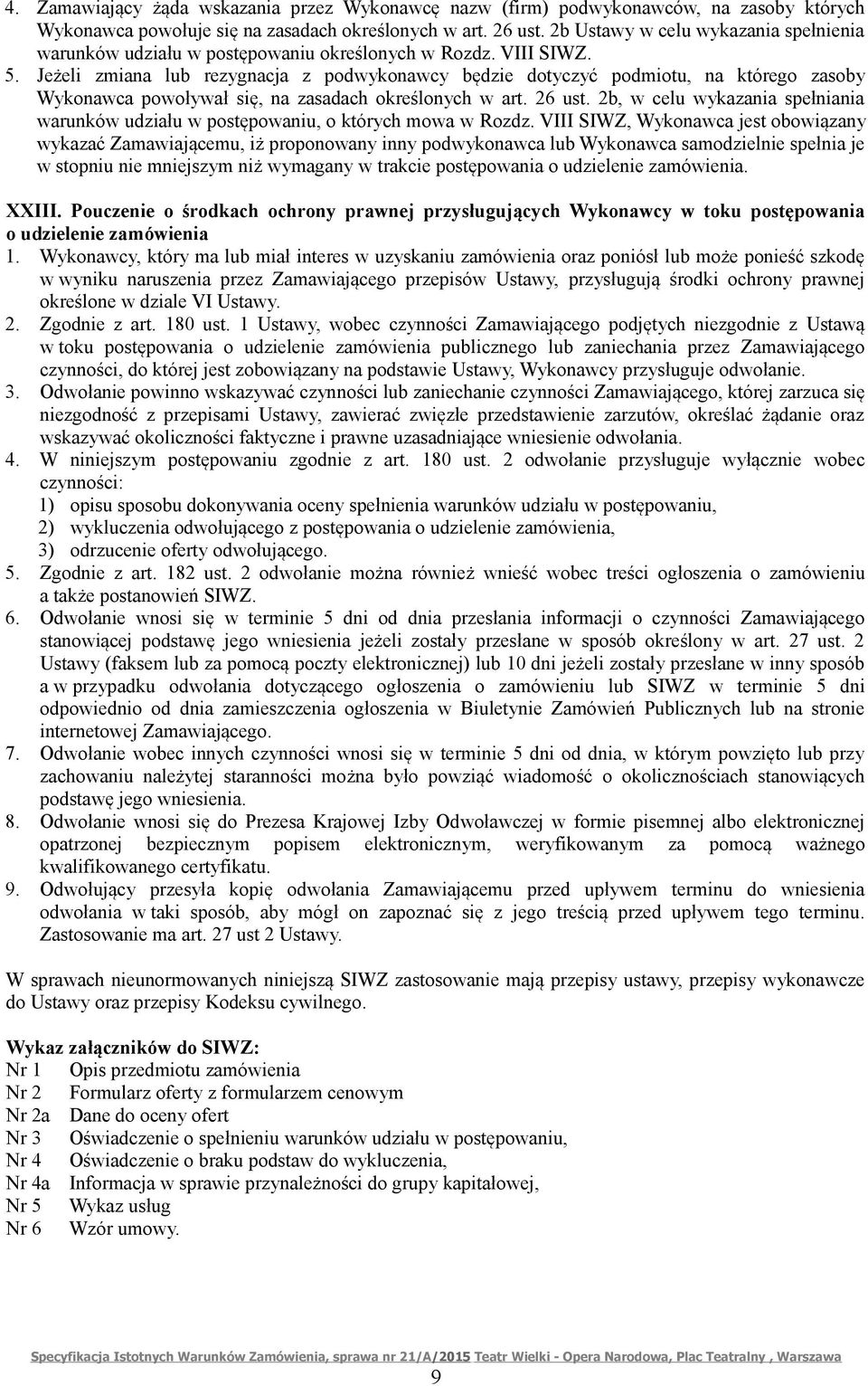 Jeżeli zmiana lub rezygnacja z podwykonawcy będzie dotyczyć podmiotu, na którego zasoby Wykonawca powoływał się, na zasadach określonych w art. 26 ust.