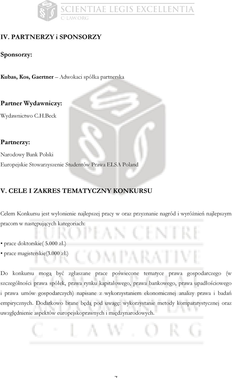 CELE I ZAKRES TEMATYCZNY KONKURSU Celem Konkursu jest wyłonienie najlepszej pracy w oraz przyznanie nagród i wyróżnień najlepszym pracom w następujących kategoriach: prace doktorskie( 5.000 zł.