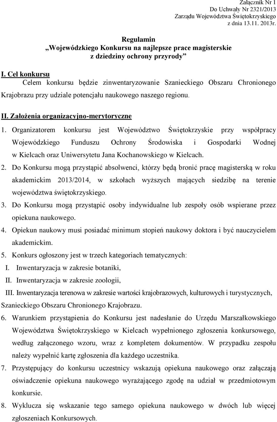 Organizatorem konkursu jest Województwo Świętokrzyskie przy współpracy Wojewódzkiego Funduszu Ochrony Środowiska i Gospodarki Wodnej w Kielcach oraz Uniwersytetu Jana Kochanowskiego w Kielcach. 2.