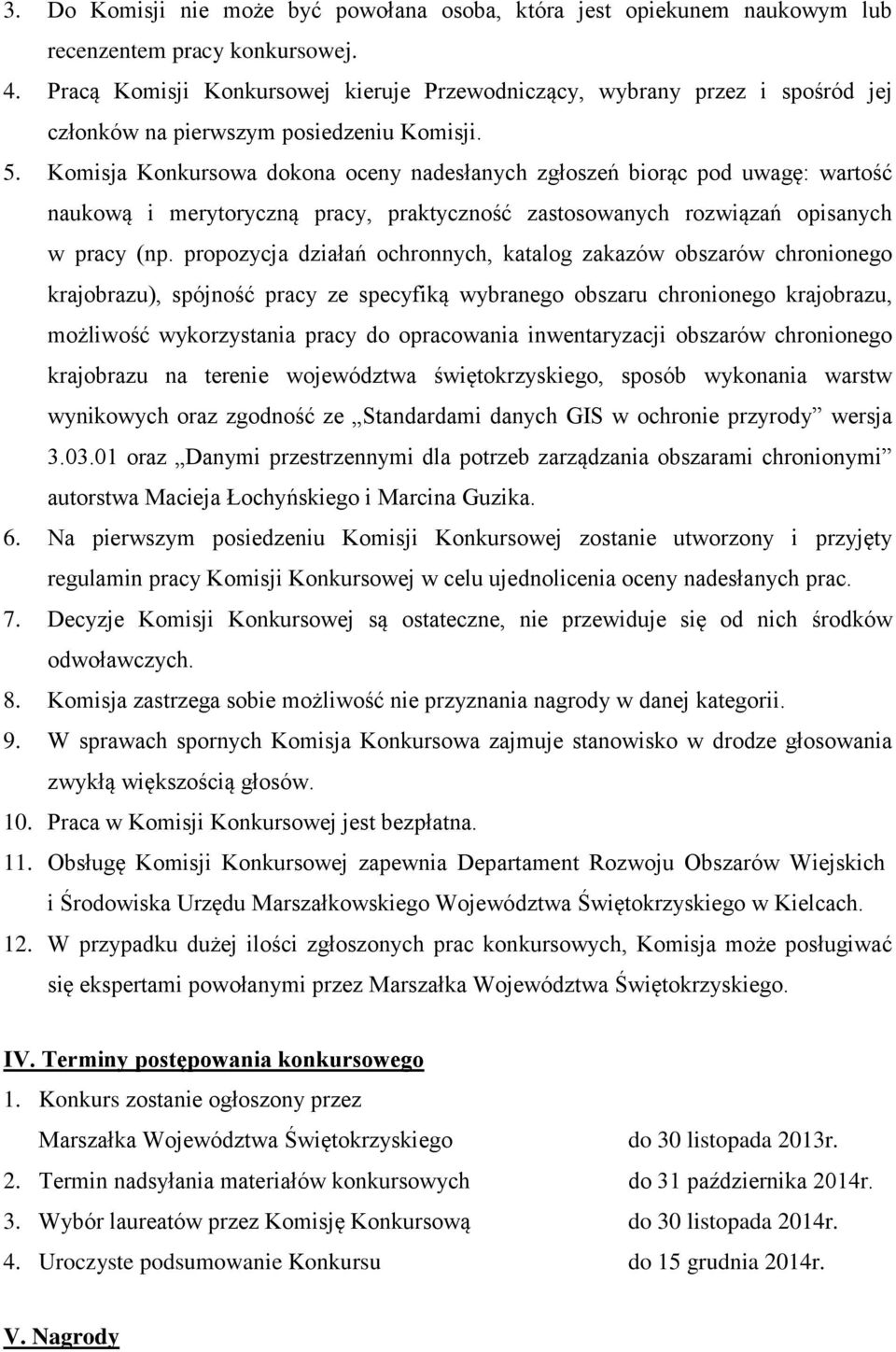 Komisja Konkursowa dokona oceny nadesłanych zgłoszeń biorąc pod uwagę: wartość naukową i merytoryczną pracy, praktyczność zastosowanych rozwiązań opisanych w pracy (np.