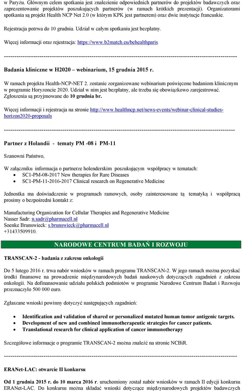 Więcej informacji oraz rejestracja: https://www.b2match.eu/behealthparis Badania kliniczne w H2020 webinarium, 15 grudnia 2015 r. W ramach projektu Health-NCP-NET 2.