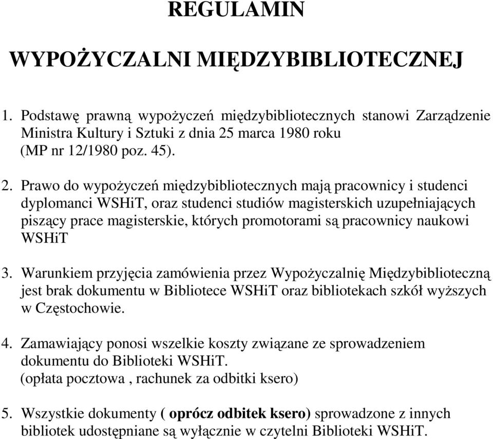 Prawo do wypożyczeń międzybibliotecznych mają pracownicy i studenci dyplomanci WSHiT, oraz studenci studiów magisterskich uzupełniających piszący prace magisterskie, których promotorami są pracownicy