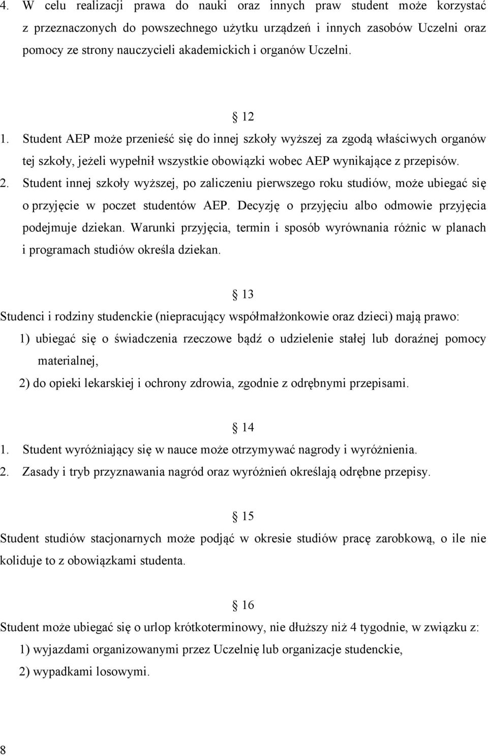 Student innej szkoły wyższej, po zaliczeniu pierwszego roku studiów, może ubiegać się o przyjęcie w poczet studentów AEP. Decyzję o przyjęciu albo odmowie przyjęcia podejmuje dziekan.