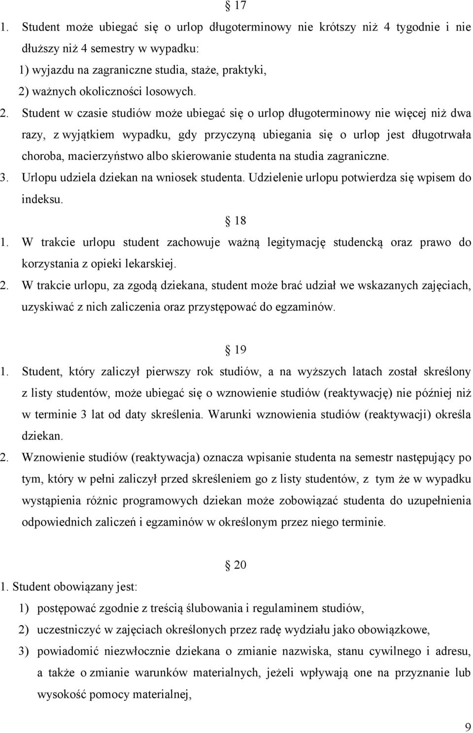 Student w czasie studiów może ubiegać się o urlop długoterminowy nie więcej niż dwa razy, z wyjątkiem wypadku, gdy przyczyną ubiegania się o urlop jest długotrwała choroba, macierzyństwo albo