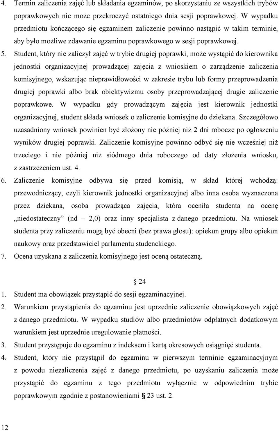 Student, który nie zaliczył zajęć w trybie drugiej poprawki, może wystąpić do kierownika jednostki organizacyjnej prowadzącej zajęcia z wnioskiem o zarządzenie zaliczenia komisyjnego, wskazując