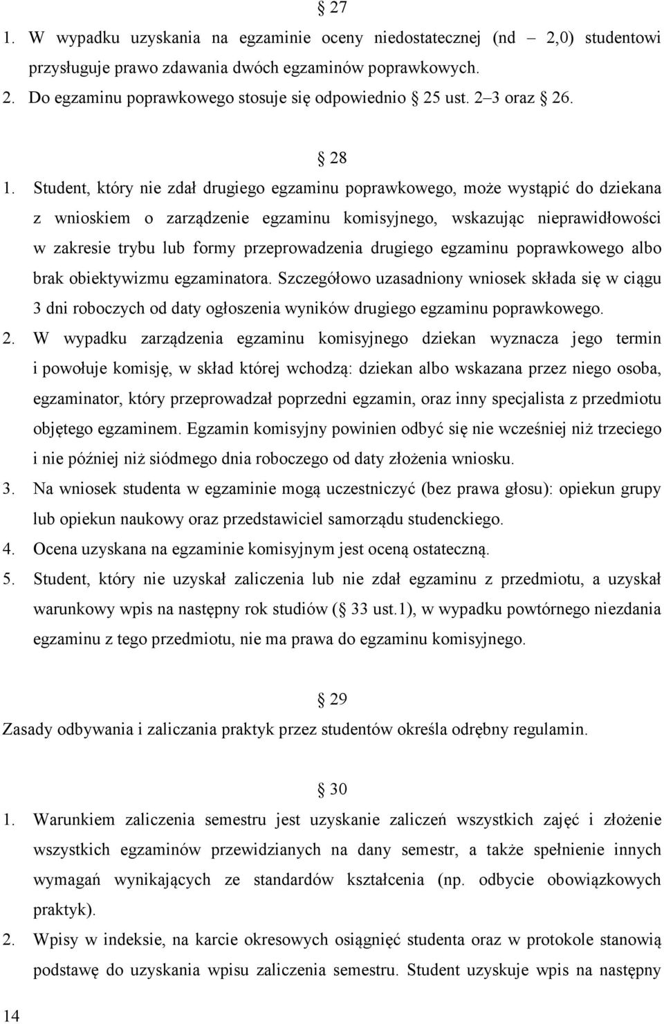 Student, który nie zdał drugiego egzaminu poprawkowego, może wystąpić do dziekana z wnioskiem o zarządzenie egzaminu komisyjnego, wskazując nieprawidłowości w zakresie trybu lub formy przeprowadzenia