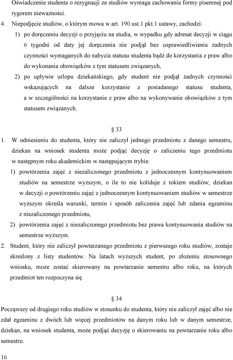 wymaganych do nabycia statusu studenta bądź do korzystania z praw albo do wykonania obowiązków z tym statusem związanych, 2) po upływie urlopu dziekańskiego, gdy student nie podjął żadnych czynności