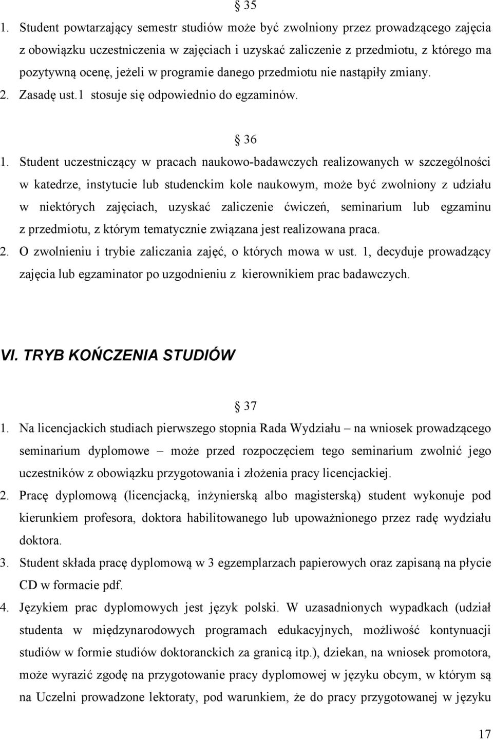 Student uczestniczący w pracach naukowo-badawczych realizowanych w szczególności w katedrze, instytucie lub studenckim kole naukowym, może być zwolniony z udziału w niektórych zajęciach, uzyskać