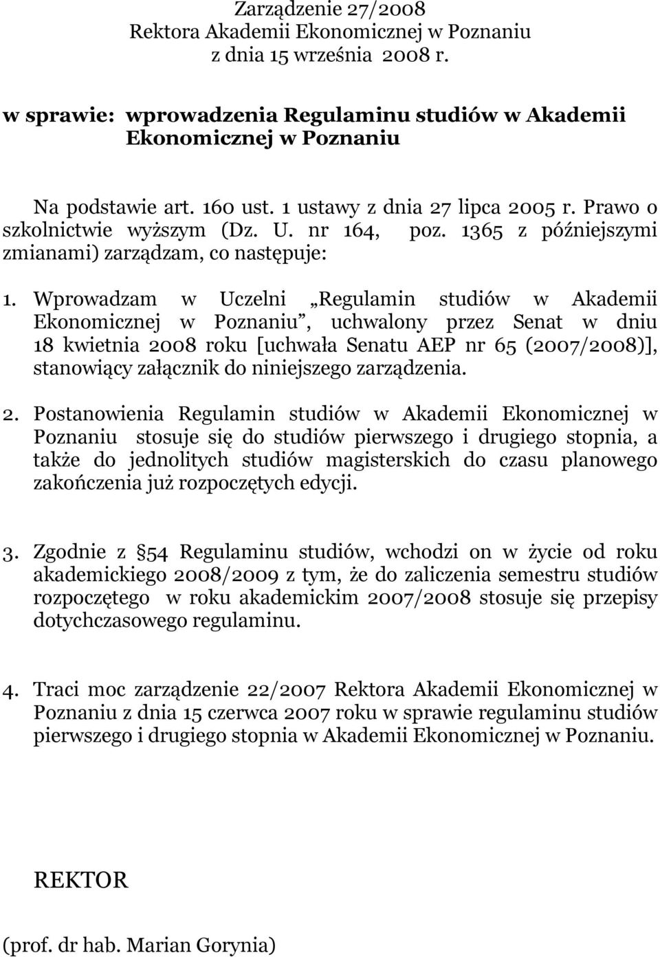 Wprowadzam w Uczelni Regulamin studiów w Akademii Ekonomicznej w Poznaniu, uchwalony przez Senat w dniu 18 kwietnia 2008 roku [uchwała Senatu AEP nr 65 (2007/2008)], stanowiący załącznik do