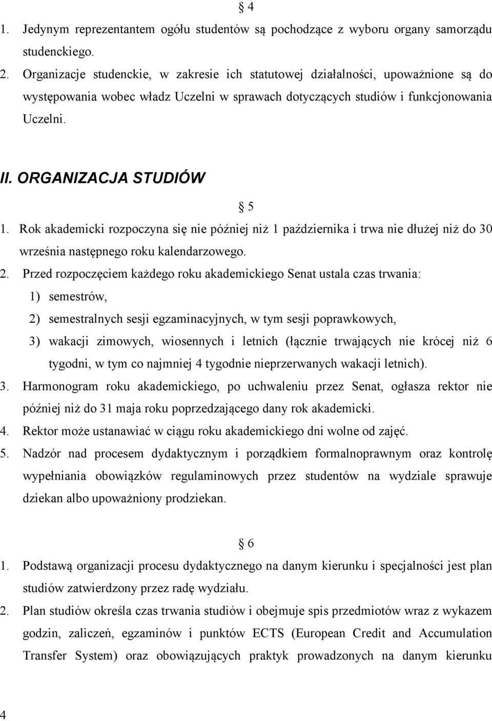 Rok akademicki rozpoczyna się nie później niż 1 października i trwa nie dłużej niż do 30 września następnego roku kalendarzowego. 2.