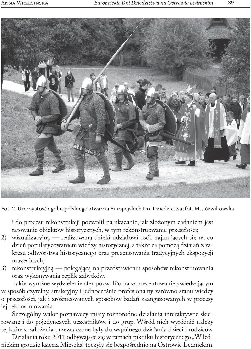 udziałowi osób zajmujących się na co dzień popularyzowaniem wiedzy historycznej, a także za pomocą działań z zakresu odtwórstwa historycznego oraz prezentowania tradycyjnych ekspozycji muzealnych; 3)