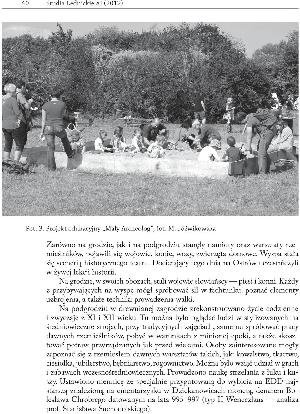 Wyspa stała się scenerią historycznego teatru. Docierający tego dnia na Ostrów uczestniczyli w żywej lekcji historii. Na grodzie, w swoich obozach, stali wojowie słowiańscy piesi i konni.