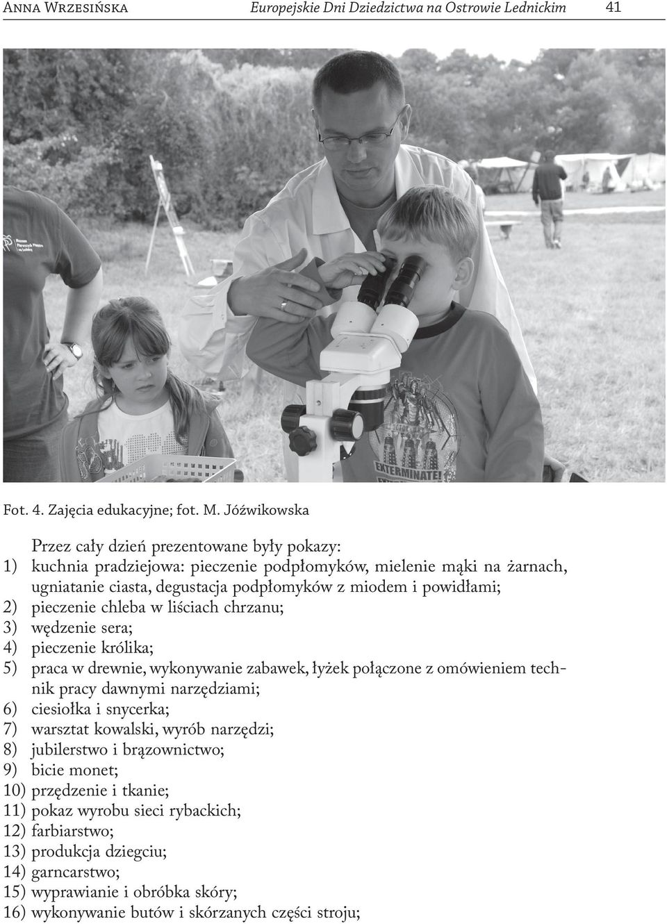 2) pieczenie chleba w liściach chrzanu; 3) wędzenie sera; 4) pieczenie królika; 5) praca w drewnie, wykonywanie zabawek, łyżek połączone z omówieniem technik pracy dawnymi narzędziami; 6)