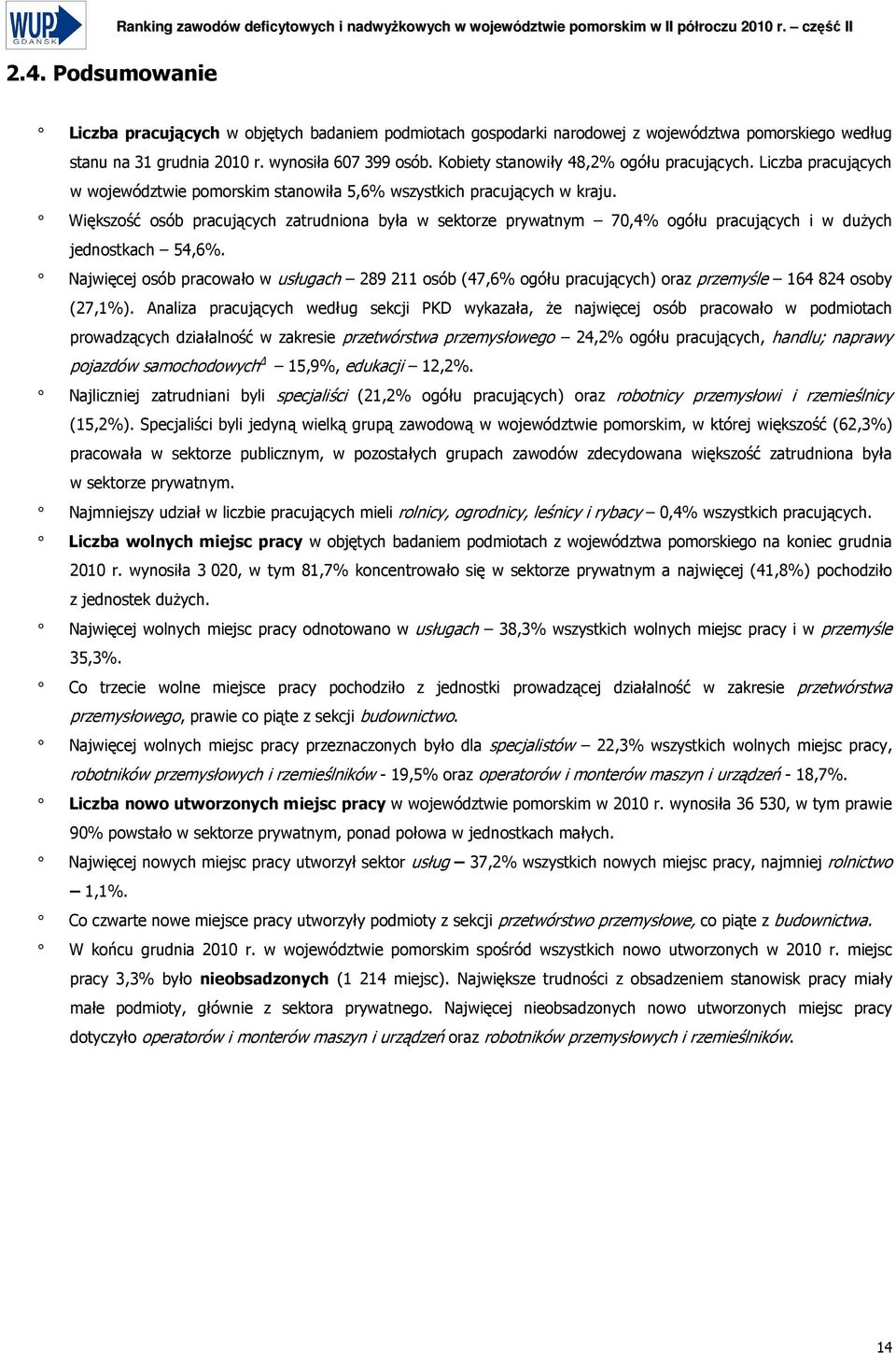 Większość osób pracujących zatrudniona była w sektorze prywatnym 70,4% ogółu pracujących i w duŝych jednostkach 54,6%.