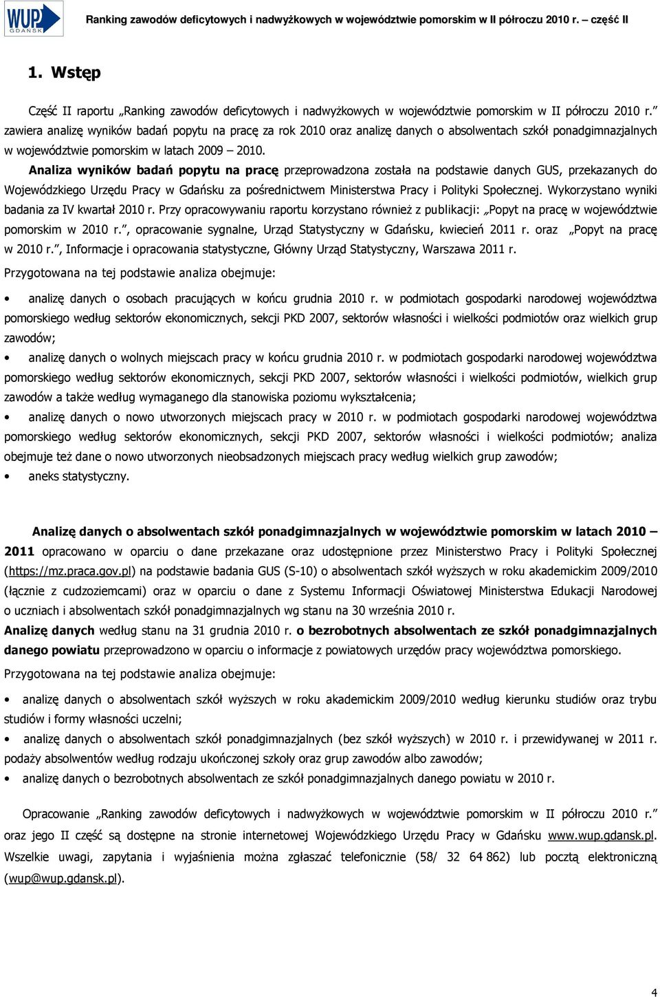 Analiza wyników badań popytu na pracę przeprowadzona została na podstawie danych GUS, przekazanych do Wojewódzkiego Urzędu Pracy w Gdańsku za pośrednictwem Ministerstwa Pracy i Polityki Społecznej.