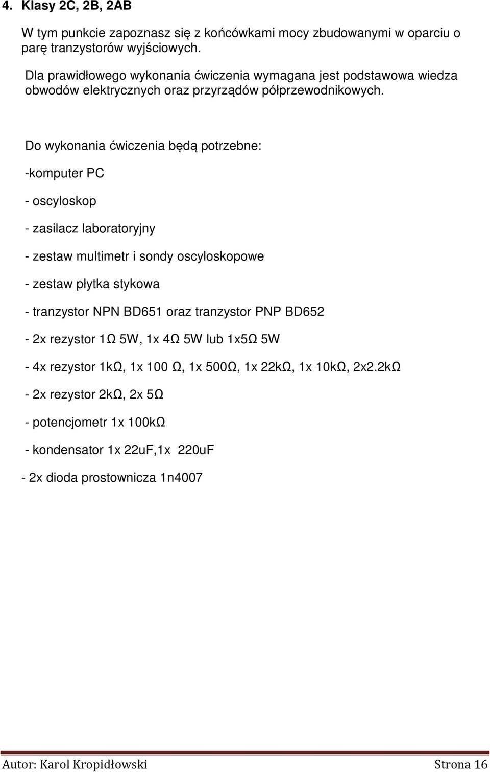 Do wykonania ćwiczenia będą potrzebne: -komputer PC - oscyloskop - zasilacz laboratoryjny - zestaw multimetr i sondy oscyloskopowe - zestaw płytka stykowa - tranzystor NPN