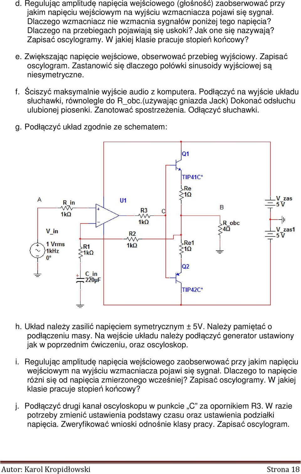 Zwiększając napięcie wejściowe, obserwować przebieg wyjściowy. Zapisać oscylogram. Zastanowić się dlaczego połówki sinusoidy wyjściowej są niesymetryczne. f.