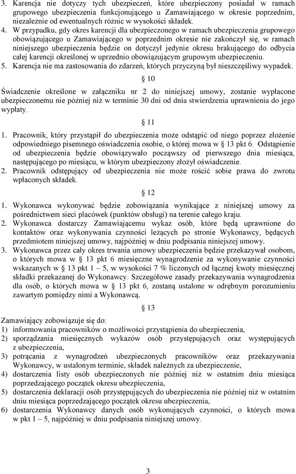 W przypadku, gdy okres karencji dla ubezpieczonego w ramach ubezpieczenia grupowego obowiązującego u Zamawiającego w poprzednim okresie nie zakończył się, w ramach niniejszego ubezpieczenia będzie on