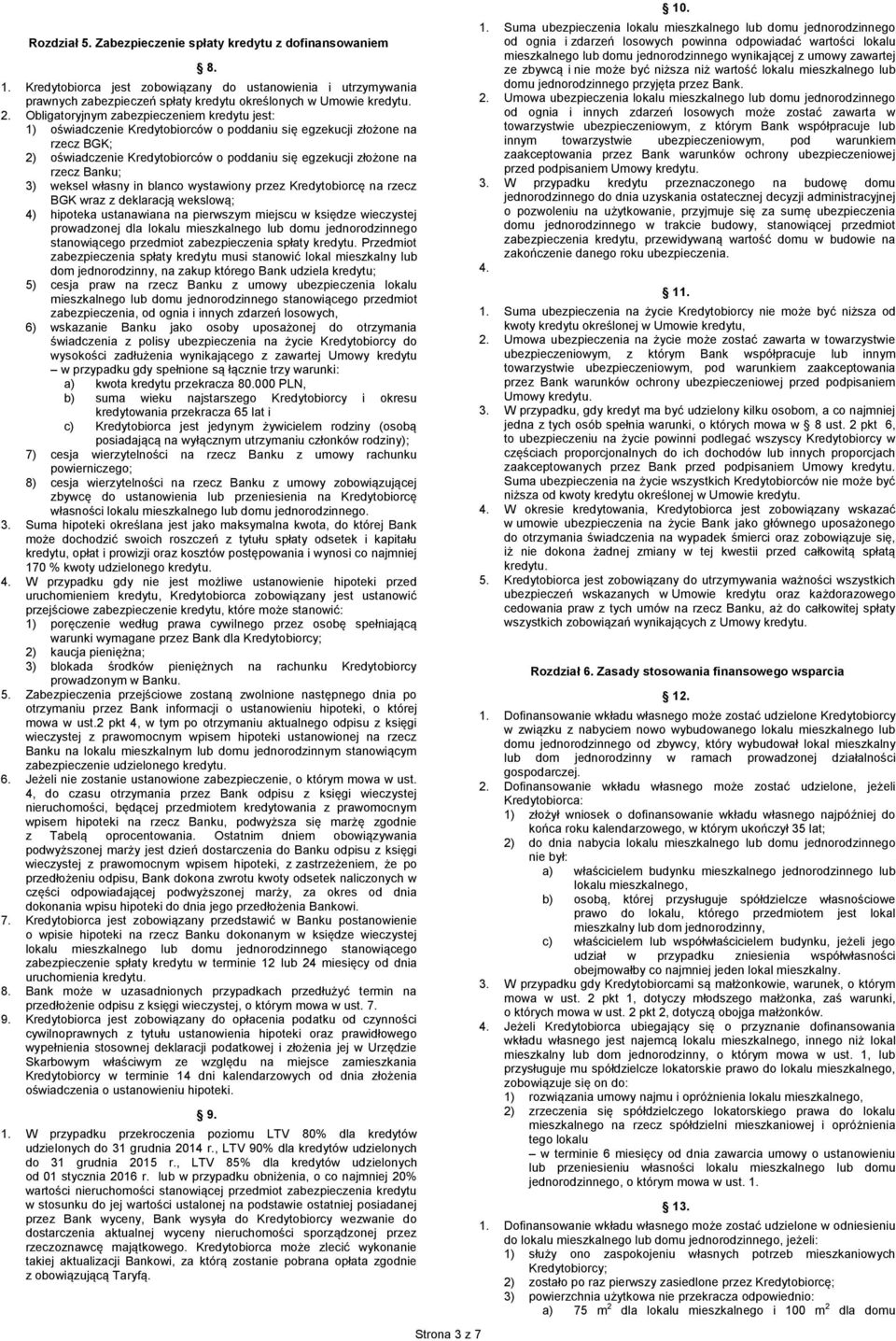 Banku; 3) weksel własny in blanco wystawiony przez Kredytobiorcę na rzecz BGK wraz z deklaracją wekslową; 4) hipoteka ustanawiana na pierwszym miejscu w księdze wieczystej prowadzonej dla lokalu