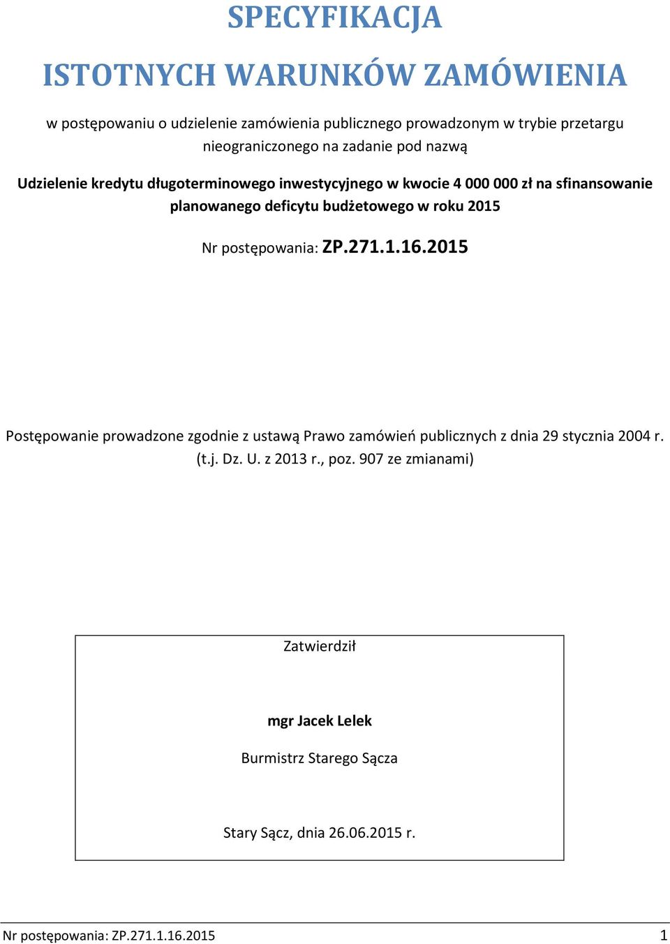 2015 Nr postępowania: ZP.271.1.16.2015 Postępowanie prowadzone zgodnie z ustawą Prawo zamówień publicznych z dnia 29 stycznia 2004 r. (t.j. Dz. U.