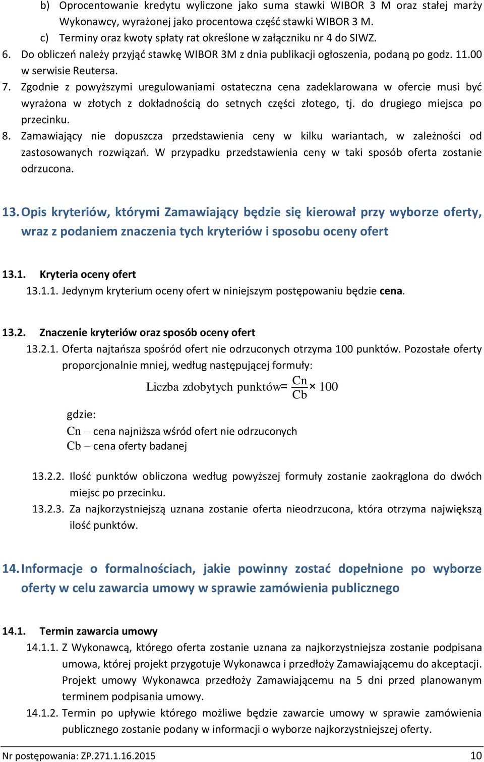 Zgodnie z powyższymi uregulowaniami ostateczna cena zadeklarowana w ofercie musi być wyrażona w złotych z dokładnością do setnych części złotego, tj. do drugiego miejsca po przecinku. 8.