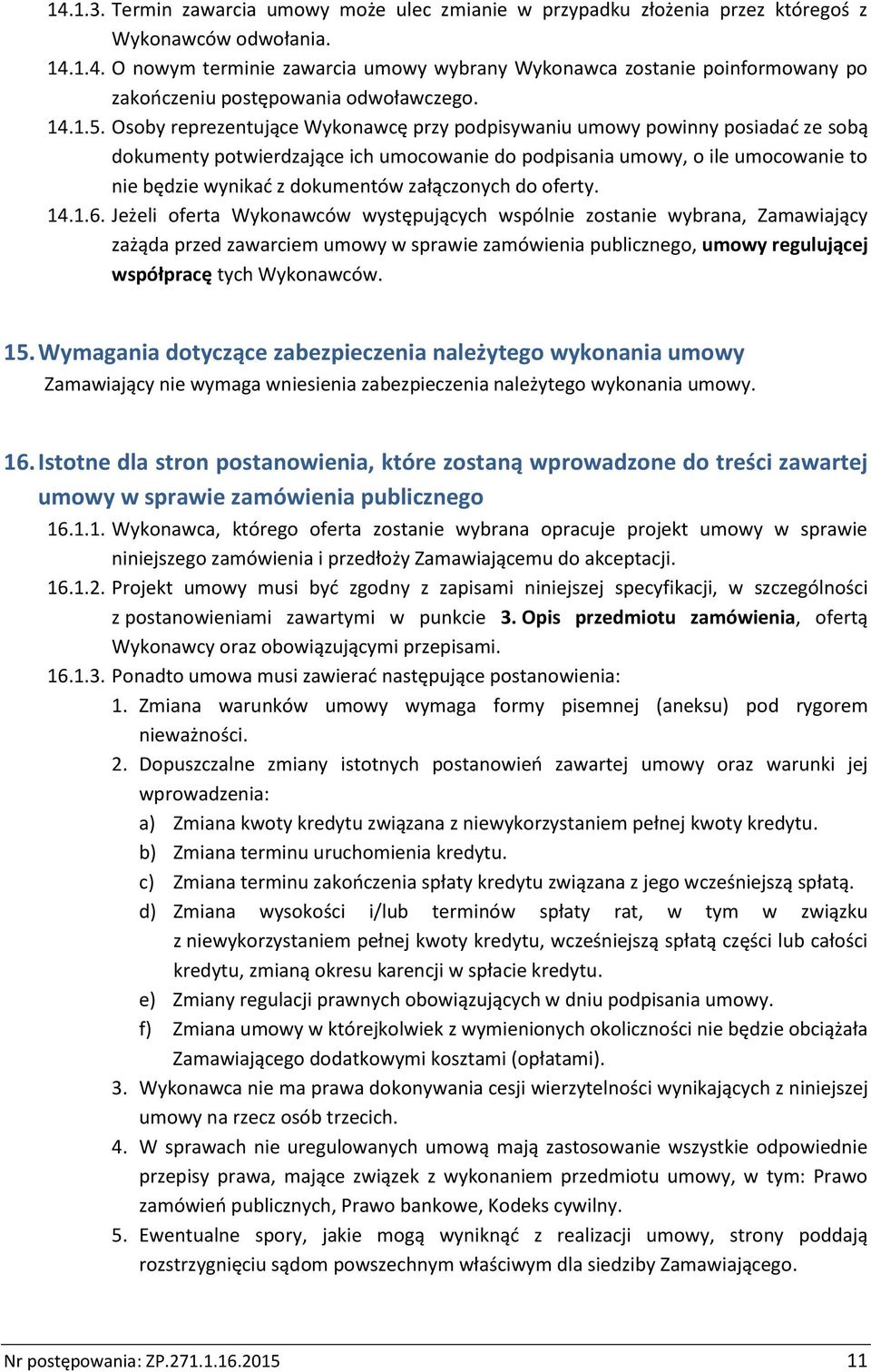 Osoby reprezentujące Wykonawcę przy podpisywaniu umowy powinny posiadać ze sobą dokumenty potwierdzające ich umocowanie do podpisania umowy, o ile umocowanie to nie będzie wynikać z dokumentów