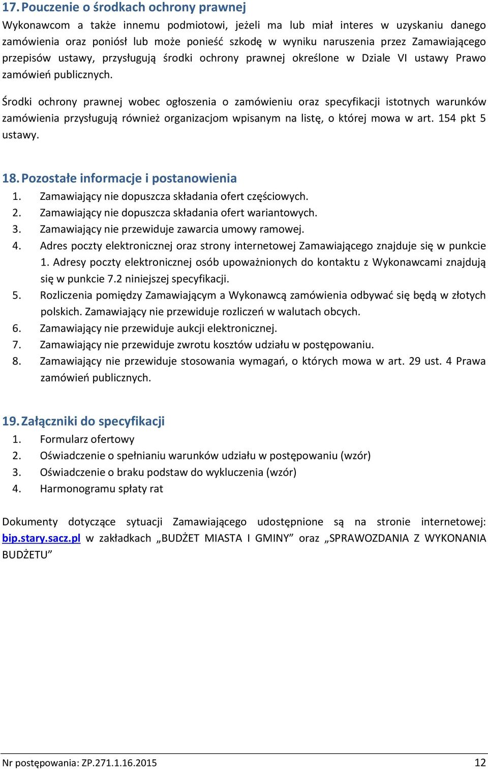 Środki ochrony prawnej wobec ogłoszenia o zamówieniu oraz specyfikacji istotnych warunków zamówienia przysługują również organizacjom wpisanym na listę, o której mowa w art. 154 pkt 5 ustawy. 18.