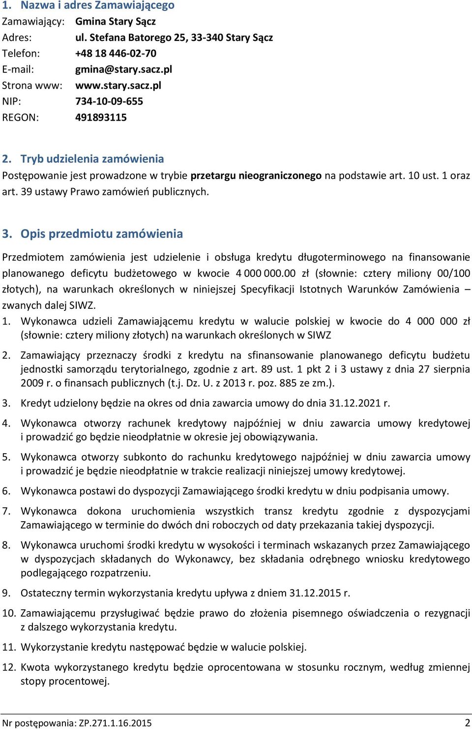 1 oraz art. 39 ustawy Prawo zamówień publicznych. 3. Opis przedmiotu zamówienia Przedmiotem zamówienia jest udzielenie i obsługa kredytu długoterminowego na finansowanie planowanego deficytu budżetowego w kwocie 4 000 000.