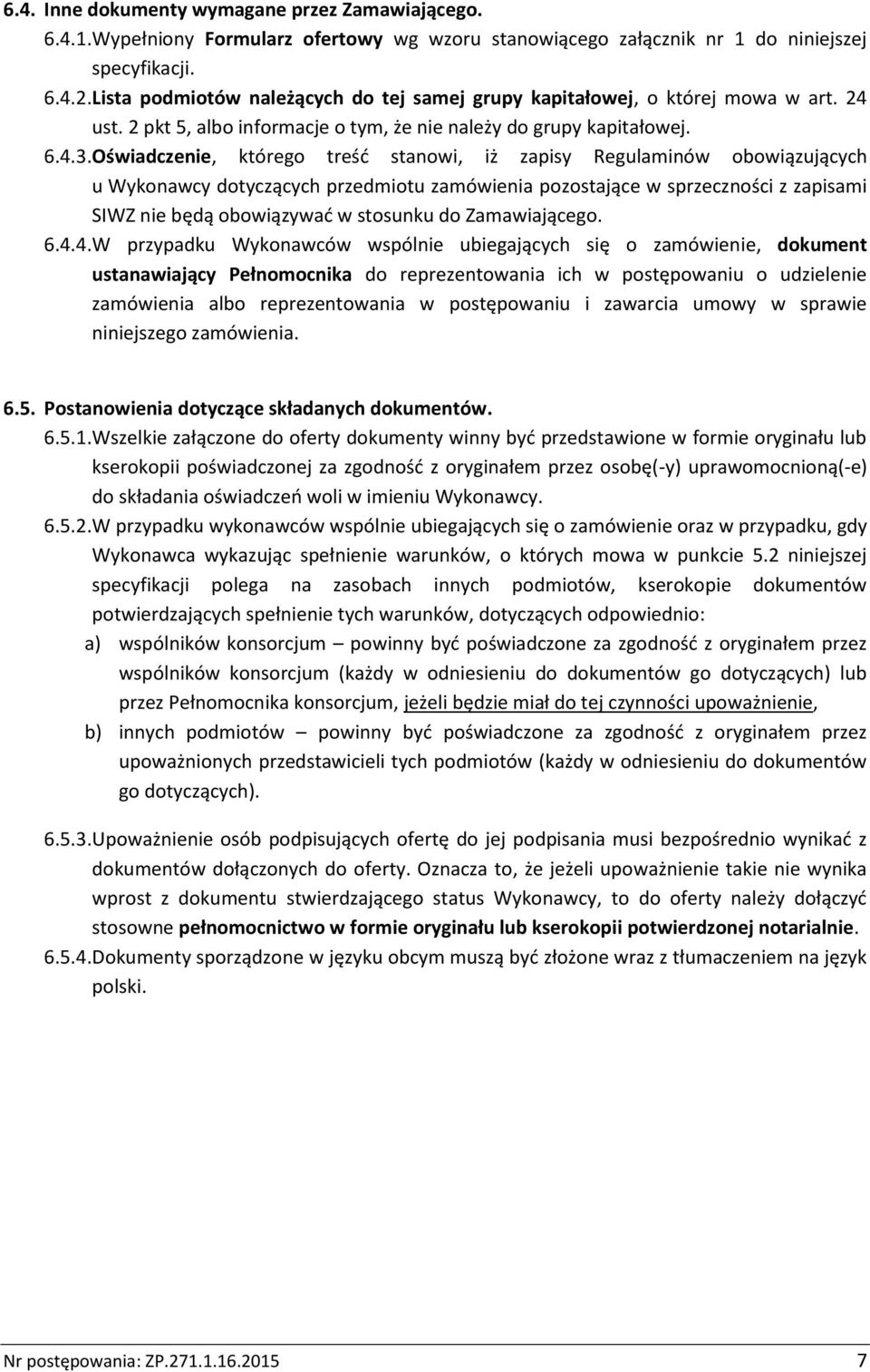 Oświadczenie, którego treść stanowi, iż zapisy Regulaminów obowiązujących u Wykonawcy dotyczących przedmiotu zamówienia pozostające w sprzeczności z zapisami SIWZ nie będą obowiązywać w stosunku do