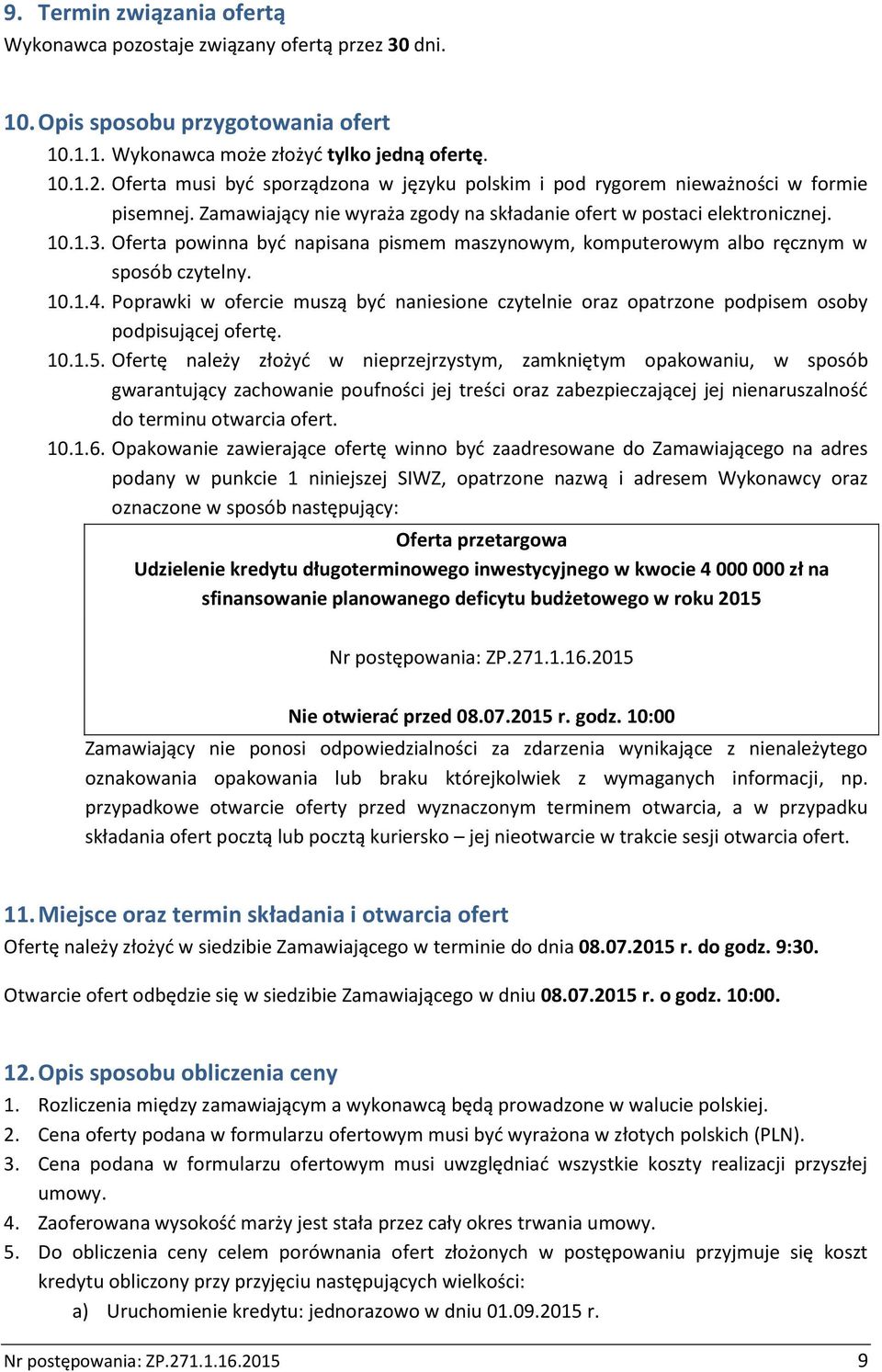 Oferta powinna być napisana pismem maszynowym, komputerowym albo ręcznym w sposób czytelny. 10.1.4. Poprawki w ofercie muszą być naniesione czytelnie oraz opatrzone podpisem osoby podpisującej ofertę.