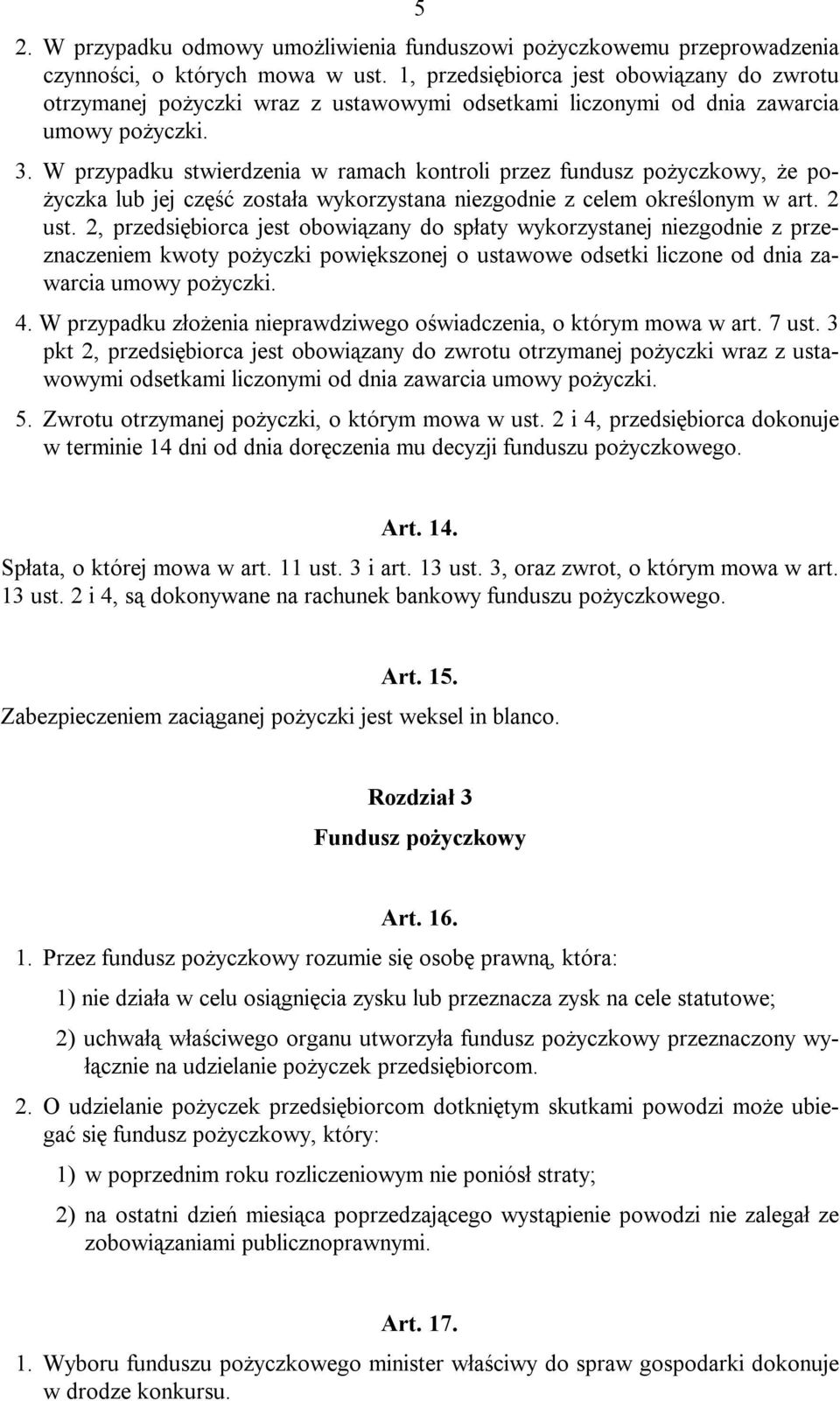 W przypadku stwierdzenia w ramach kontroli przez fundusz pożyczkowy, że pożyczka lub jej część została wykorzystana niezgodnie z celem określonym w art. 2 ust.