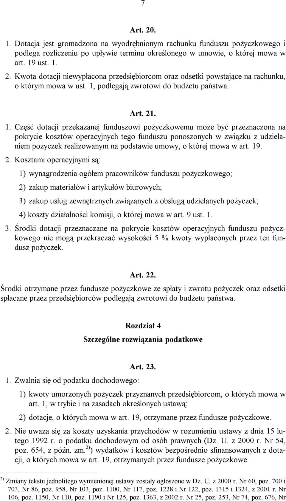 Część dotacji przekazanej funduszowi pożyczkowemu może być przeznaczona na pokrycie kosztów operacyjnych tego funduszu ponoszonych w związku z udzielaniem pożyczek realizowanym na podstawie umowy, o