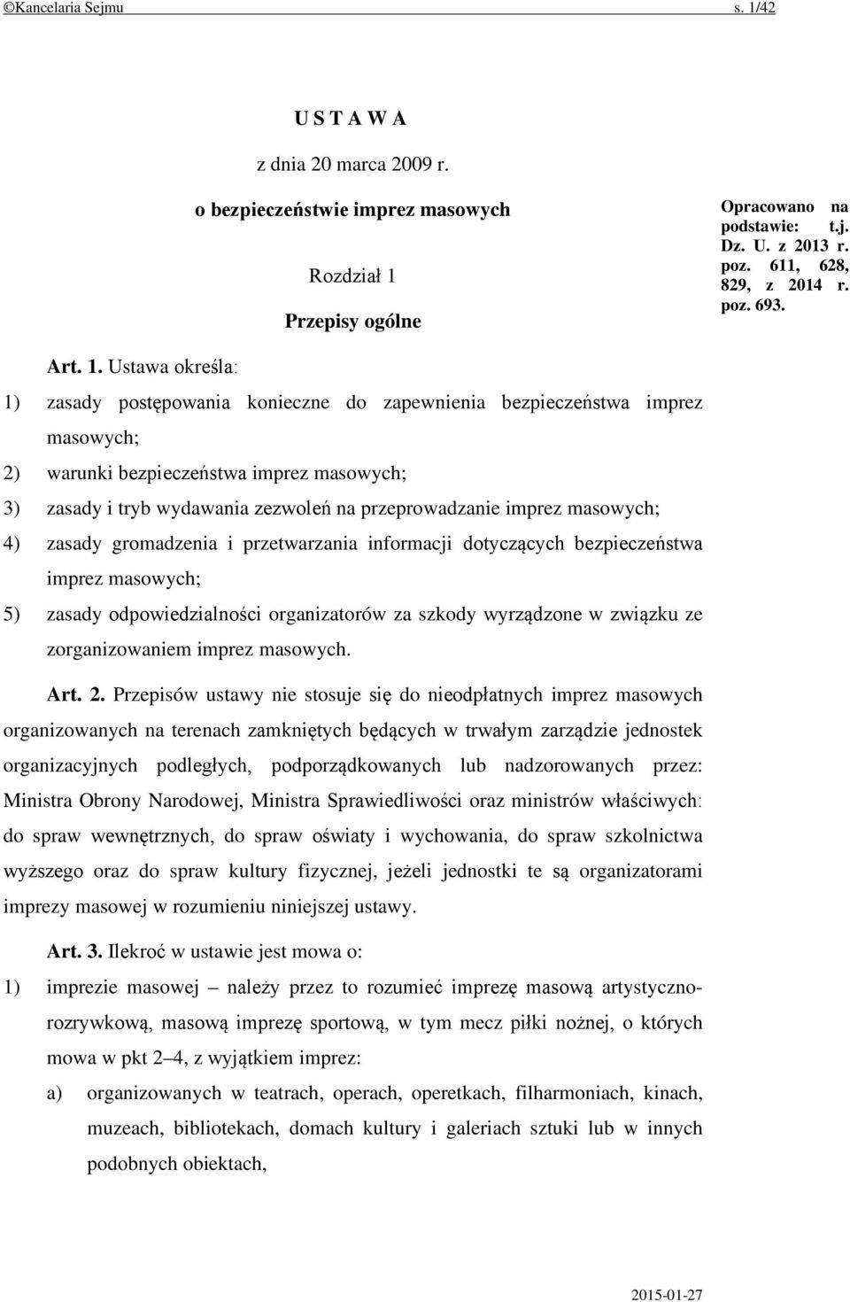 Ustawa określa: 1) zasady postępowania konieczne do zapewnienia bezpieczeństwa imprez masowych; 2) warunki bezpieczeństwa imprez masowych; 3) zasady i tryb wydawania zezwoleń na przeprowadzanie