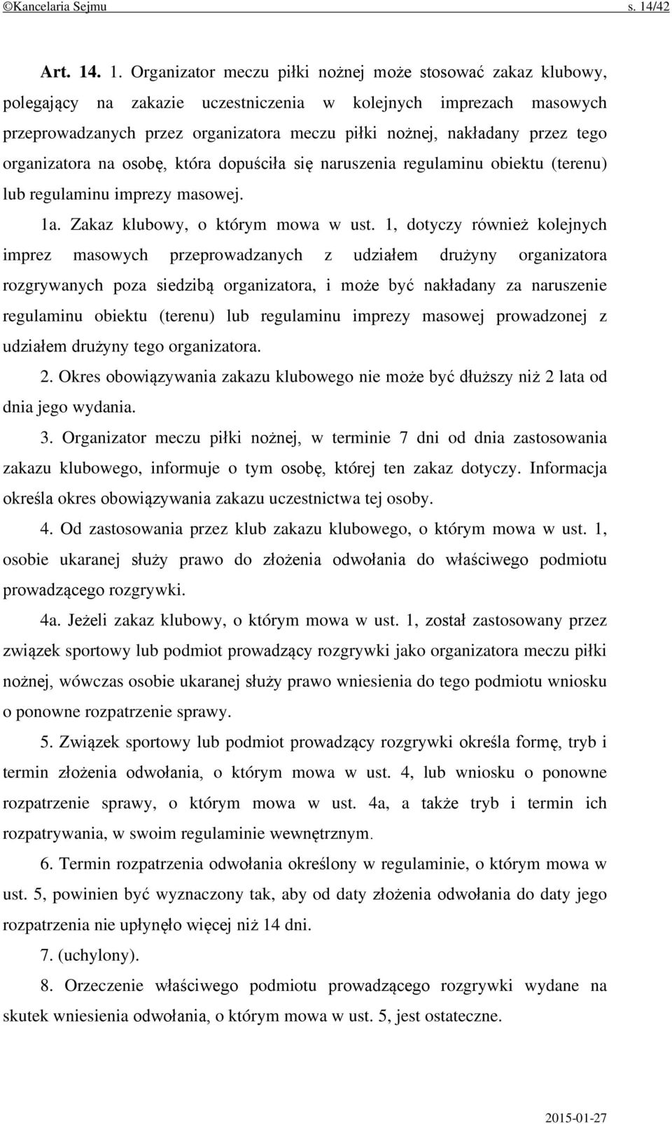 . 1. Organizator meczu piłki nożnej może stosować zakaz klubowy, polegający na zakazie uczestniczenia w kolejnych imprezach masowych przeprowadzanych przez organizatora meczu piłki nożnej, nakładany