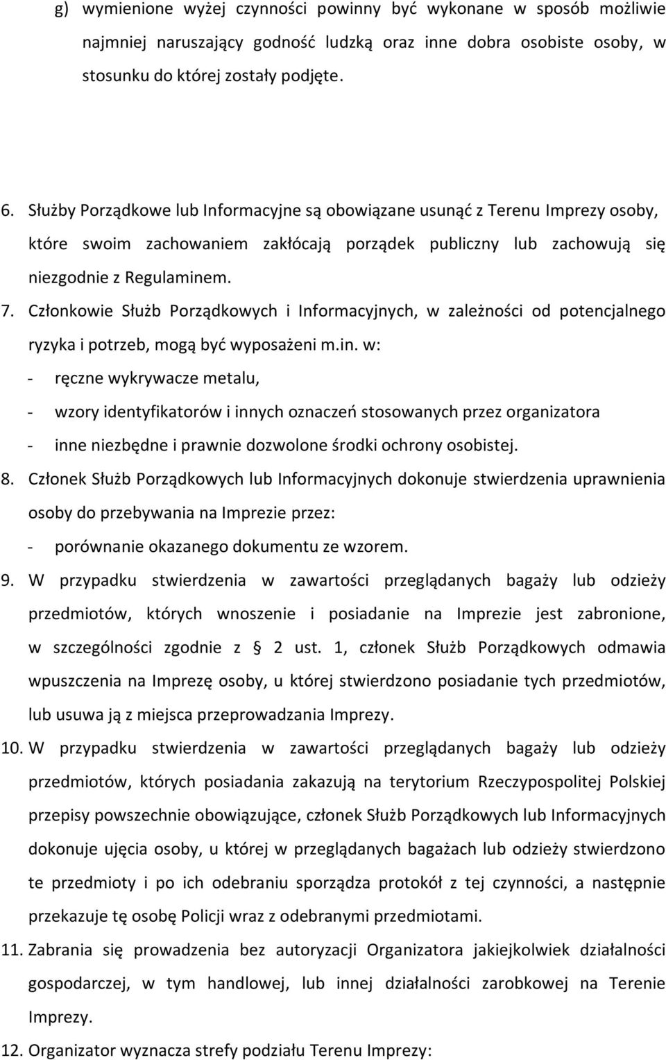 Członkowie Służb Porządkowych i Informacyjnych, w zależności od potencjalnego ryzyka i potrzeb, mogą być wyposażeni m.in.