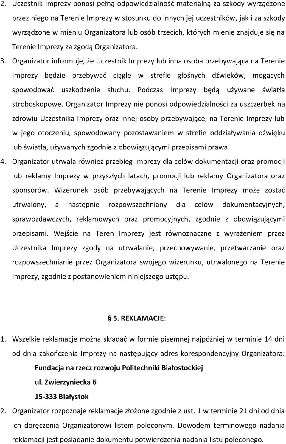 Organizator informuje, że Uczestnik Imprezy lub inna osoba przebywająca na Terenie Imprezy będzie przebywać ciągle w strefie głośnych dźwięków, mogących spowodować uszkodzenie słuchu.