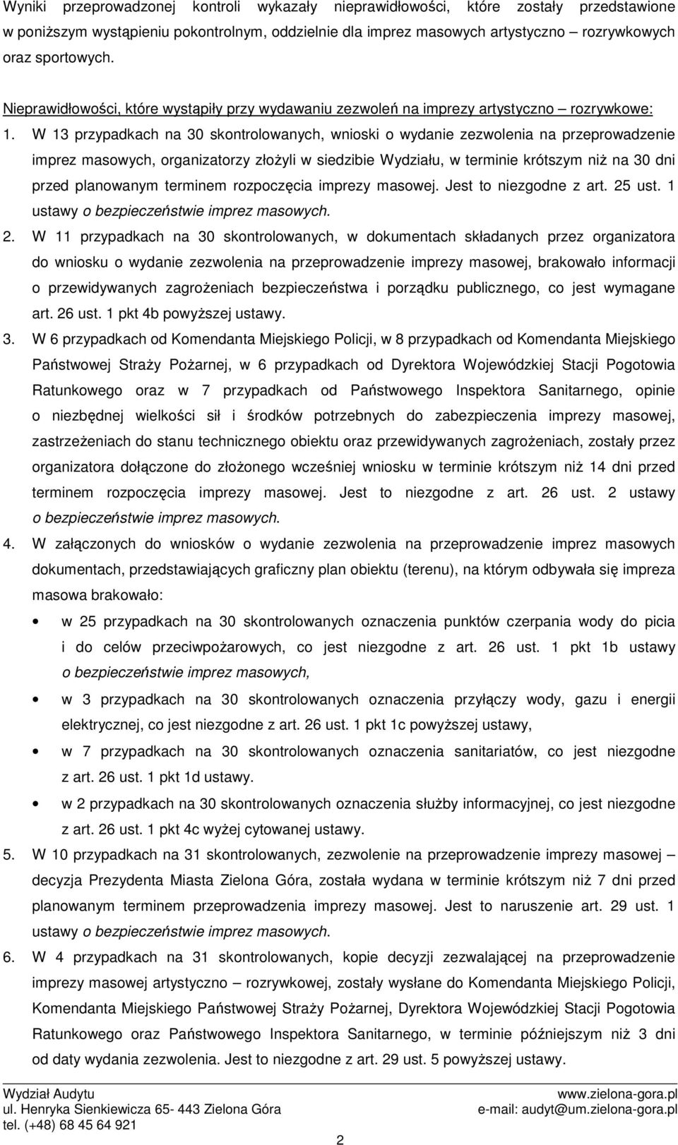 W 13 przypadkach na 30 skontrolowanych, wnioski o wydanie zezwolenia na przeprowadzenie imprez masowych, organizatorzy złoŝyli w siedzibie Wydziału, w terminie krótszym niŝ na 30 dni przed planowanym