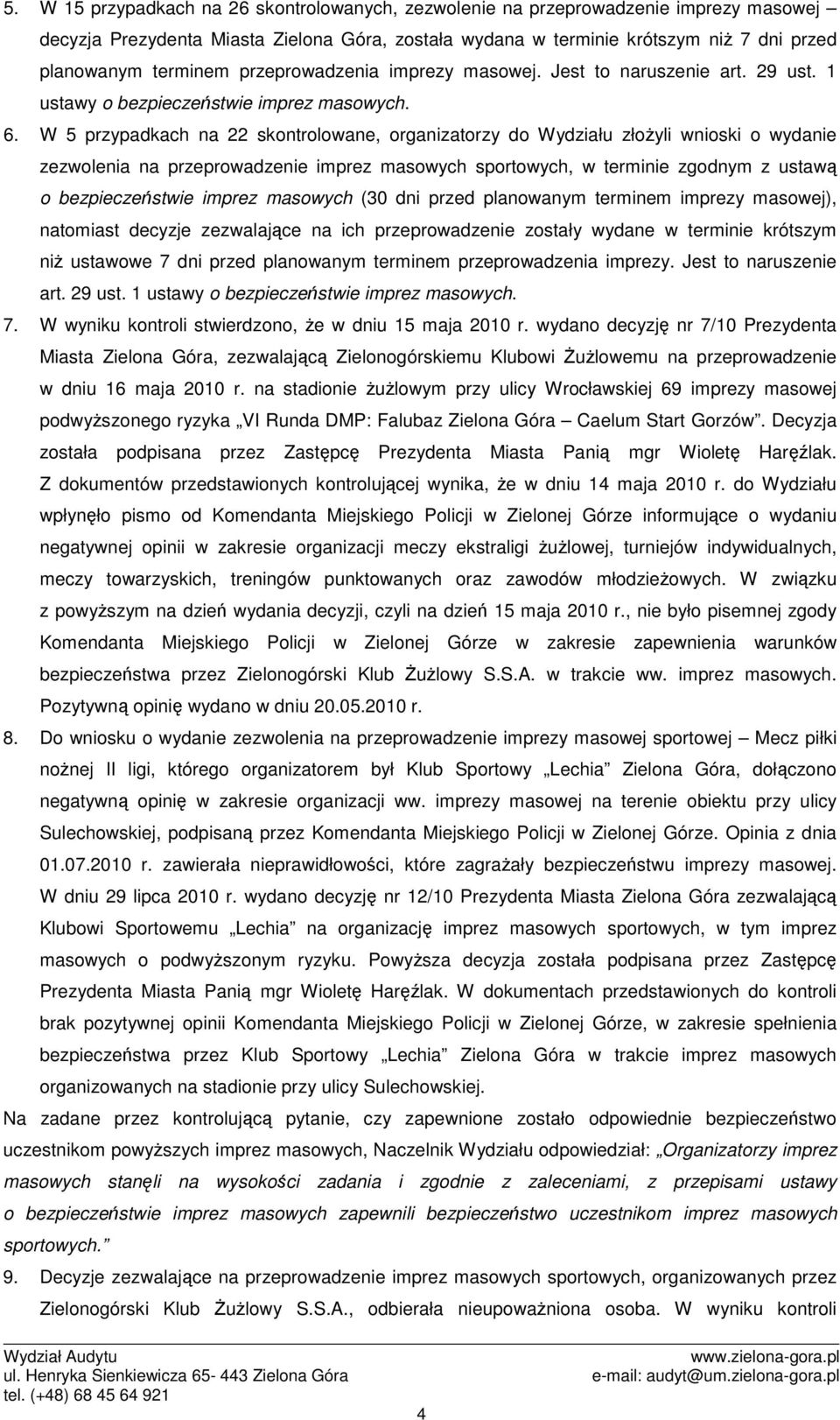 W 5 przypadkach na 22 skontrolowane, organizatorzy do Wydziału złoŝyli wnioski o wydanie zezwolenia na przeprowadzenie imprez masowych sportowych, w terminie zgodnym z ustawą o bezpieczeństwie imprez