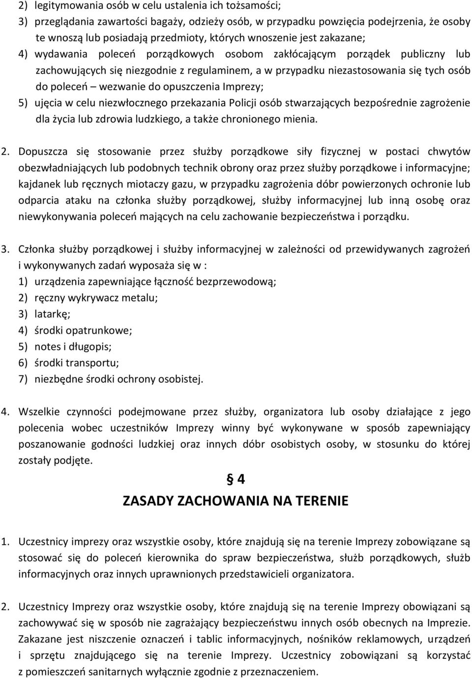 poleceń wezwanie do opuszczenia Imprezy; 5) ujęcia w celu niezwłocznego przekazania Policji osób stwarzających bezpośrednie zagrożenie dla życia lub zdrowia ludzkiego, a także chronionego mienia. 2.